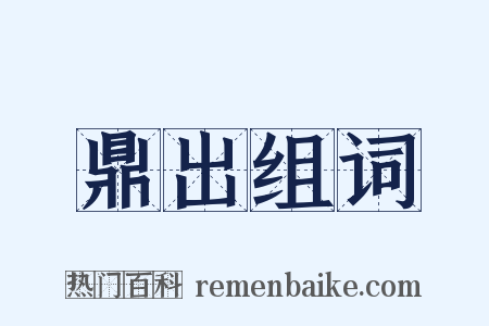 鼎出组词是什么意思的图片